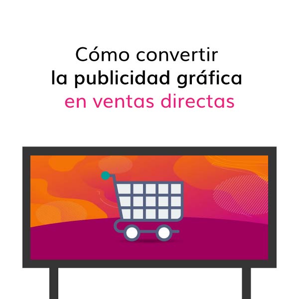 Cómo-convertir-la-publicidad-gráfica-en-ventas-directas