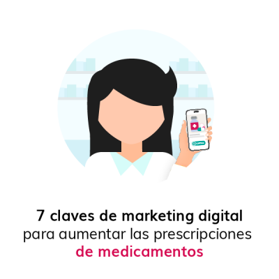 Las 7 claves de marketing digital para aumentar las prescripciones de medicamentos