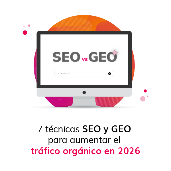 7 Técnicas SEO y GEO para aumentar el tráfico orgánico en 2026