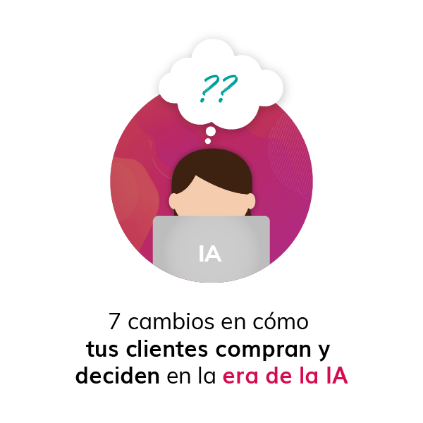 7 cambios en cómo tus clientes buscan, comparan y deciden en la era de la IA